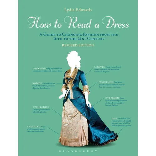 How to Read a Dress: A Guide to Changing Fashion from the 16th to the 21st Century