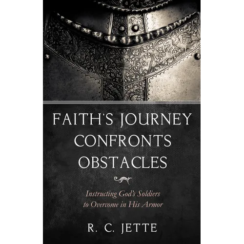 Faith's Journey Confronts Obstacles: Instructing God's Soldiers to Overcome in His Armor