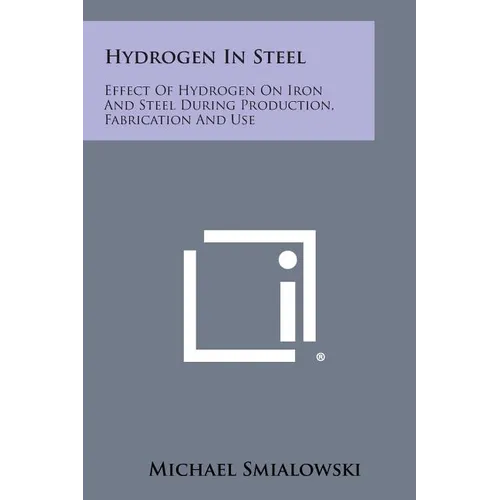 Hydrogen in Steel: Effect of Hydrogen on Iron and Steel During Production, Fabrication and Use