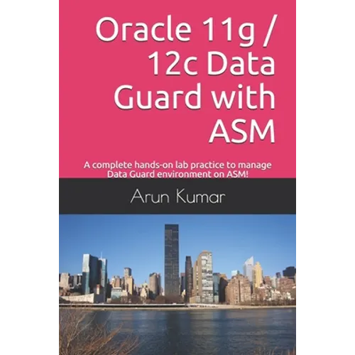 Oracle 11g / 12c Data Guard with ASM: A complete hands-on lab practice to manage Data Guard environment on ASM!