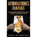 Afirmaciones Diarias: 250 Afirmaciones Positivas Para la Salud, la Riqueza, la Felicidad y el Amor