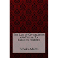 The Law of Civilization and Decay: An Essay on History Brooks Adams