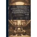 Historia De La Literatura Española, Francesa, Inglesa Ã Italiana En El Siglo Xviii