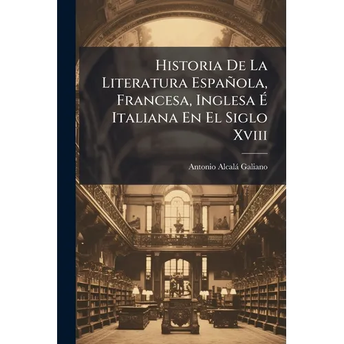 Historia De La Literatura Española, Francesa, Inglesa Ã Italiana En El Siglo Xviii