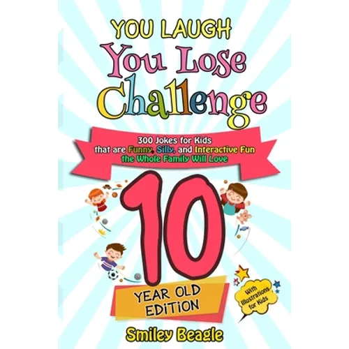 You Laugh You Lose Challenge - 10 Year Old Edition: 300 Jokes for Kids that are Funny, Silly, and Interactive Fun the Whole Family Will Love - With Il