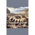 The Bible's Battlefields- Timeless Lessons from Ancient Wars