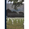General Wolfe's Instructions to Young Officers: Also His Orders for a Battalion and an Army; Together With the Orders and Signals Used in Embarking an