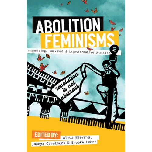 Abolition Feminisms Vol. 1: Organizing, Survival, and Transformative Practice