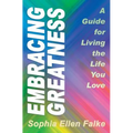 Embracing Greatness: A Guide for Living the Life You Love