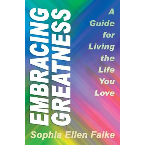 Embracing Greatness: A Guide for Living the Life You Love
