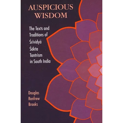 Auspicious Wisdom: The Texts and Traditions of Śrividyā Śākta Tantrism in South India