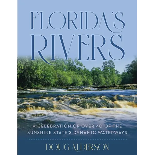 Florida's Rivers: A Celebration of Over 40 of the Sunshine State's Dynamic Waterways