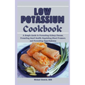 Low Potassium Cookbook: A Diet Plan for Beginners and Seniors: A Simple Guide to Preventing Kidney Disease, Promoting Heart Health, Regulating