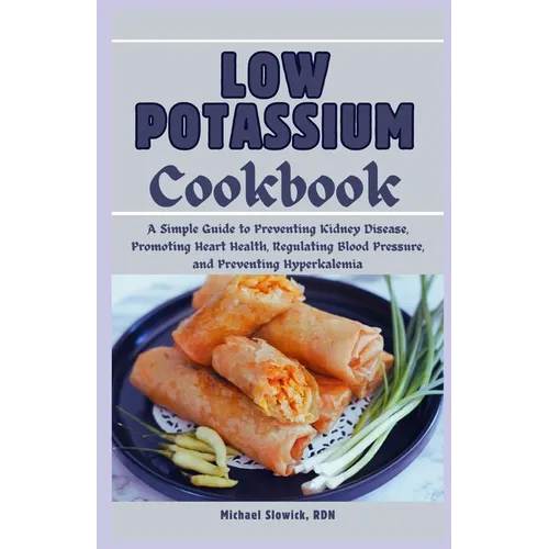 Low Potassium Cookbook: A Diet Plan for Beginners and Seniors: A Simple Guide to Preventing Kidney Disease, Promoting Heart Health, Regulating