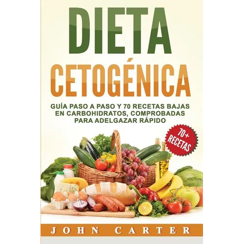 Dieta Cetogénica: Guía Paso a Paso y 70 Recetas Bajas en Carbohidratos, Comprobadas para Adelgazar Rápido (Libro en Español/Ketogenic Diet Book Spanis