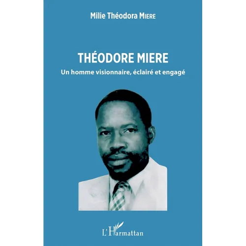 Théodore Miere: Un homme visionnaire, éclairé et engagé
