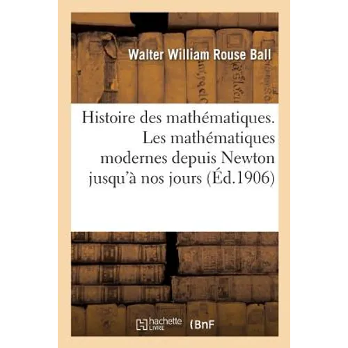 Histoire Des Mathématiques. Les Mathématiques Modernes Depuis Newton Jusqu'à Nos Jours