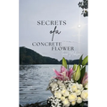 Secrets Of A Concrete Flower