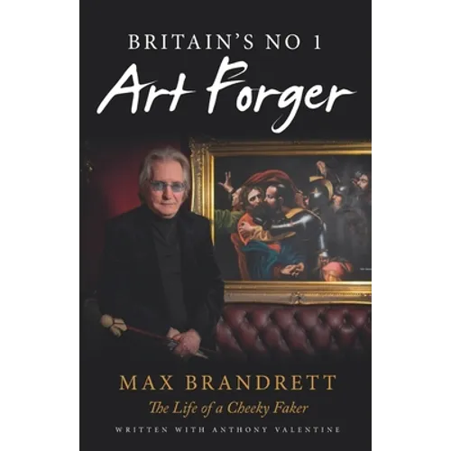 Britain's No. 1 Art Forger Max Brandrett: The Life of a Cheeky Faker