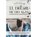 El Dolor Me Dio Alas: Del Abuso Sexual al Empoderamiento.