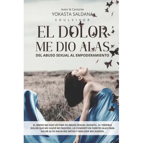 El Dolor Me Dio Alas: Del Abuso Sexual al Empoderamiento.