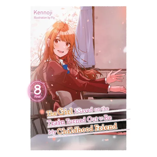 The Girl I Saved on the Train Turned Out to Be My Childhood Friend, Vol. 8 (Light Novel)