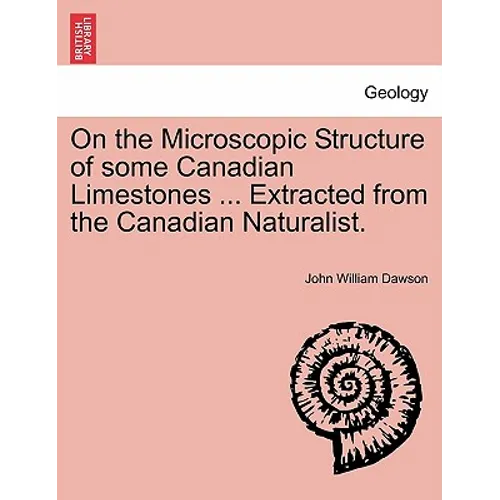 On the Microscopic Structure of Some Canadian Limestones ... Extracted from the Canadian Naturalist.