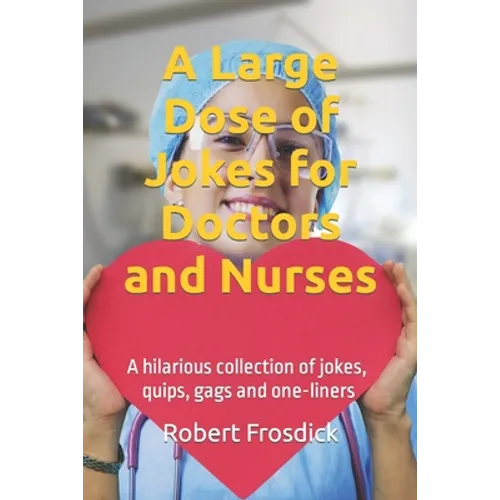 A Large Dose of Jokes for Doctors and Nurses: A hilarious collection of jokes, quips, gags and one-liners