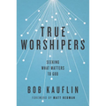 True Worshipers: Seeking What Matters to God