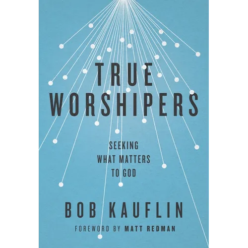 True Worshipers: Seeking What Matters to God