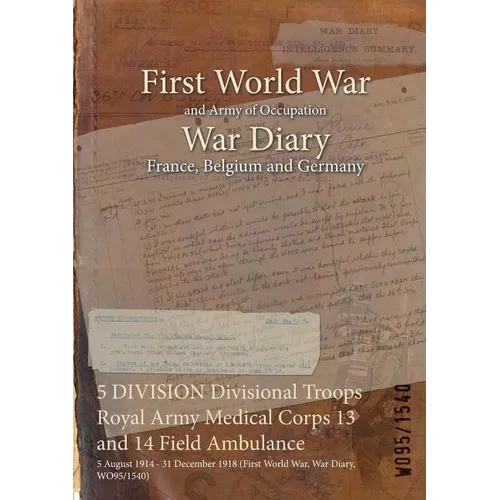 5 DIVISION Divisional Troops Royal Army Medical Corps 13 and 14 Field Ambulance: 5 August 1914 - 31 December 1918 (First World War, War Diary, WO95/15
