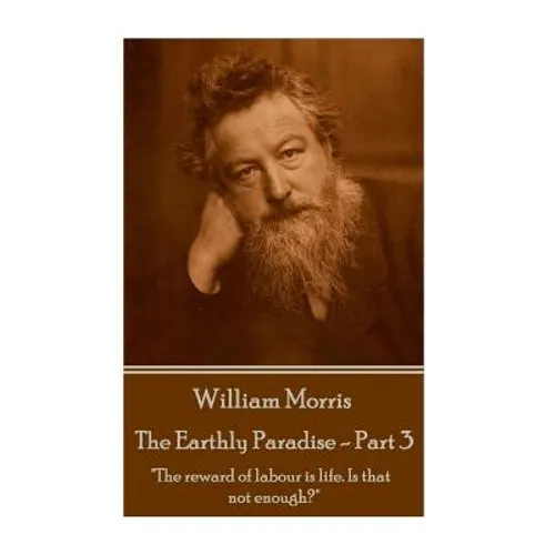 William Morris - The Earthly Paradise - Part 3: "The reward of labour is life. Is that not enough?"