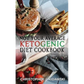 Not Your Average Ketogenic Diet Cookbook: 100 Delicious & (Mostly) Healthy Lectin-Free Keto Recipes!