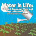 Water is Life Different Sources of Water and Ways to Conserve Them (For Early Science Learners)