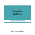 History of the World's Fair: being a complete description of the Columbian Exposition from its inception