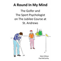 A Round In My Mind: The Golfer and The Sport Psychologist on The Jubilee Course at St. Andrews