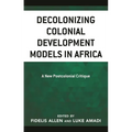 Decolonizing Colonial Development Models in Africa: A New Postcolonial Critique
