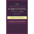 Mythology Surrounding Freud and Klein: Implications for Psychoanalysis