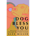 Dog Bless You: Discovering God's Love Through Man's Best Friend
