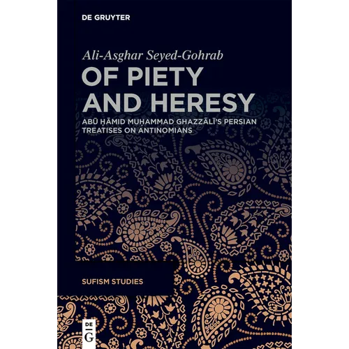 Of Piety and Heresy: Abū Ḥāmid Muḥammad Ghazzālī's Persian Treatises on Antinomians