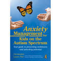 Anxiety Management for Kids on the Autism Spectrum: Your Guide to Preventing Meltdowns and Unlocking Potential