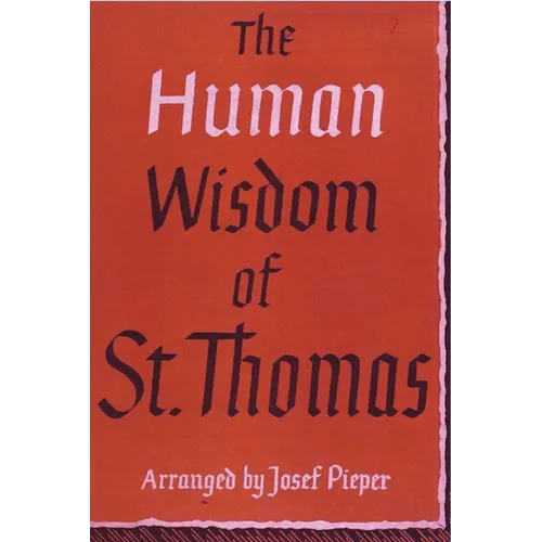 The Human Wisdom of St. Thomas: A Breviary of Philosophy from the Works of St. Thomas Aquinas
