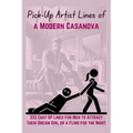 Pick-Up Artist Lines of a Modern Casanova: 333 Chat Up Lines for Men to Attract Their Dream Girl or a Fling for the Night