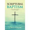 Scriptural Baptism: Its Mode and Subjects as Opposed to the Views of the Anabaptists