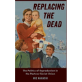 Replacing the Dead: The Politics of Reproduction in the Postwar Soviet Union