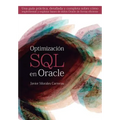 Optimización SQL en Oracle: Una guía práctica, detallada y completa sobre cómo implementar y explotar bases de datos Oracle de forma eficiente
