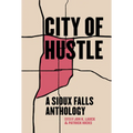 City of Hustle: A Sioux Falls Anthology