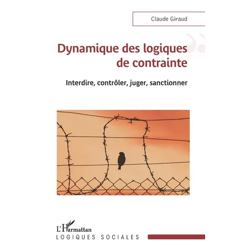 Dynamique des logiques de contrainte: Interdire, contrôler, juger, sanctionner