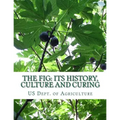 The Fig: Its History, Culture and Curing: With Descriptions of the Known Varieties of Figs