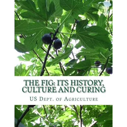 The Fig: Its History, Culture and Curing: With Descriptions of the Known Varieties of Figs
